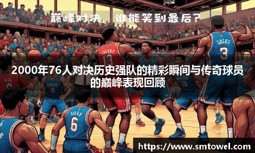 2000年76人对决历史强队的精彩瞬间与传奇球员的巅峰表现回顾